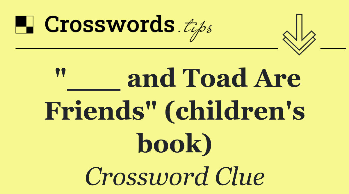 "___ and Toad Are Friends" (children's book)
