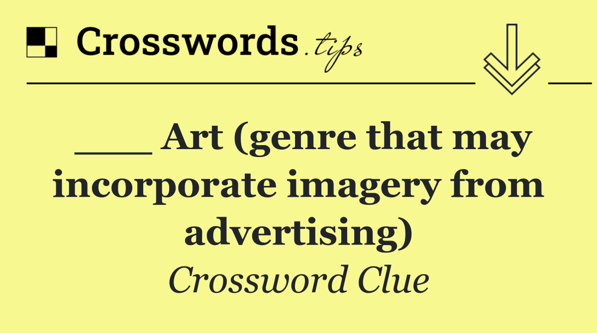 ___ Art (genre that may incorporate imagery from advertising)