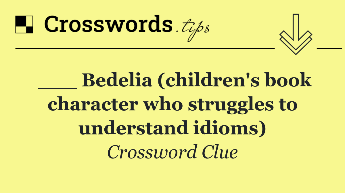 ___ Bedelia (children's book character who struggles to understand idioms)