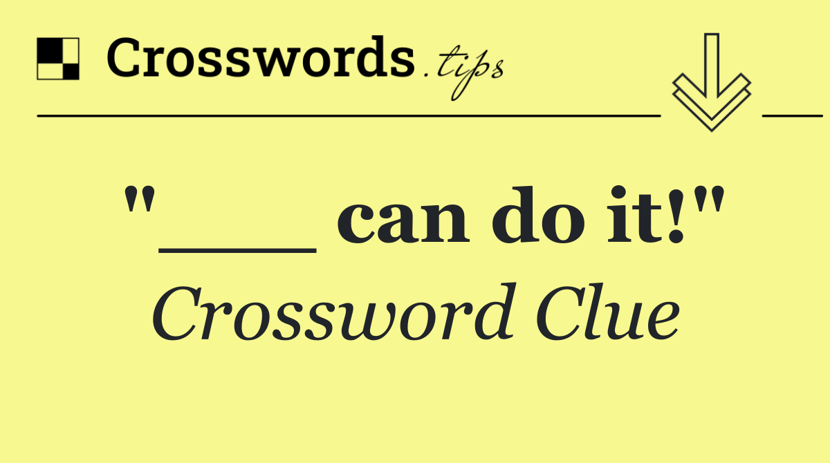 "___ can do it!"