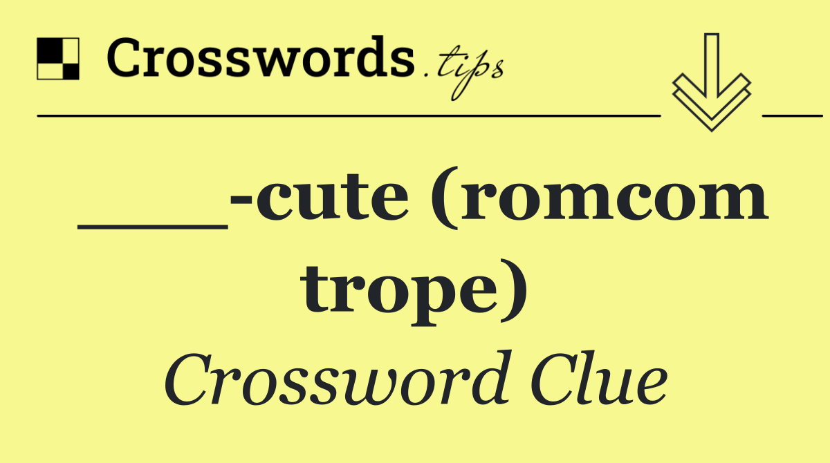 ___ cute (romcom trope)