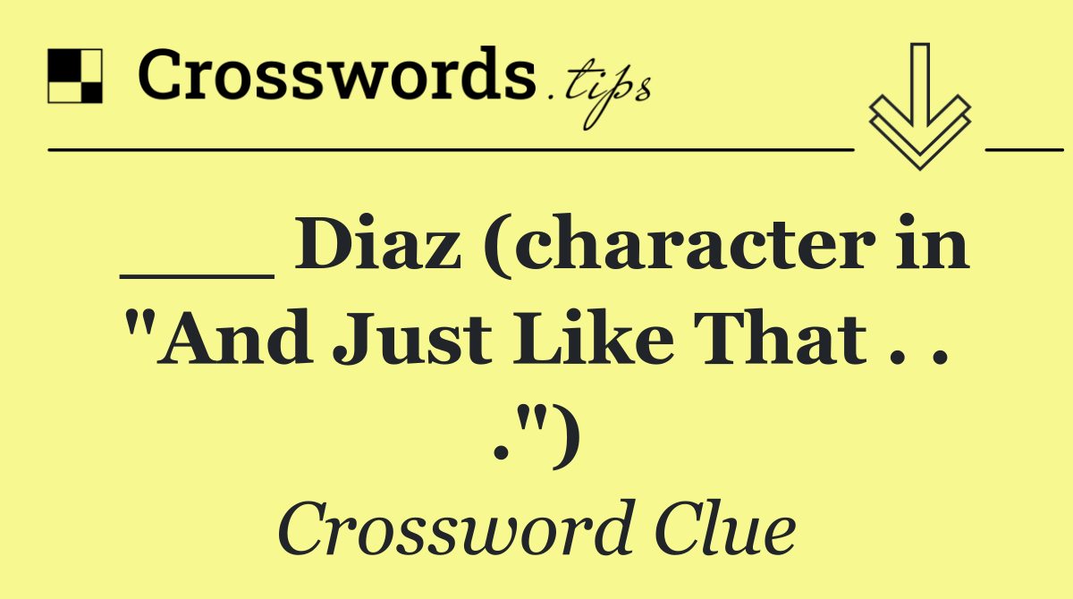 ___ Diaz (character in "And Just Like That . . .")