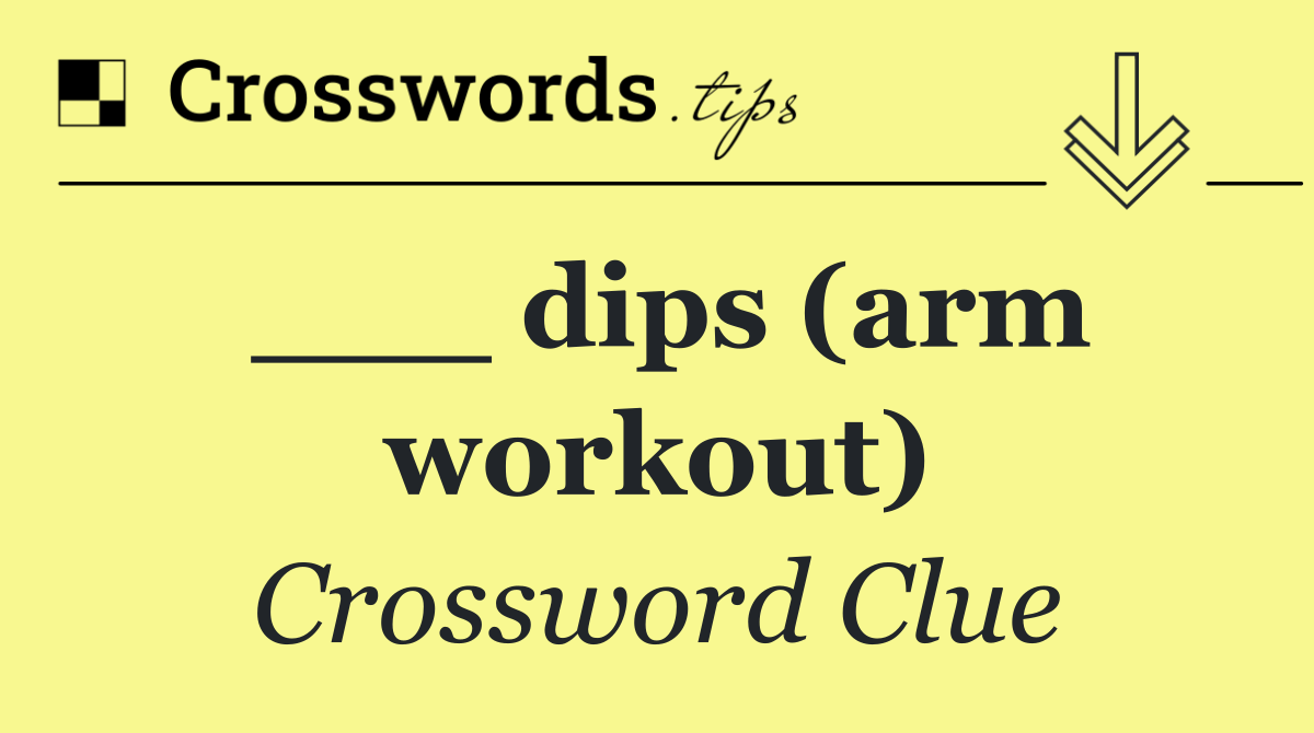___ dips (arm workout)
