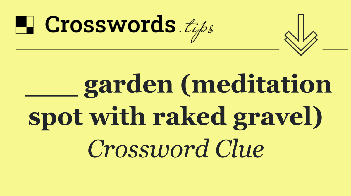 ___ garden (meditation spot with raked gravel)