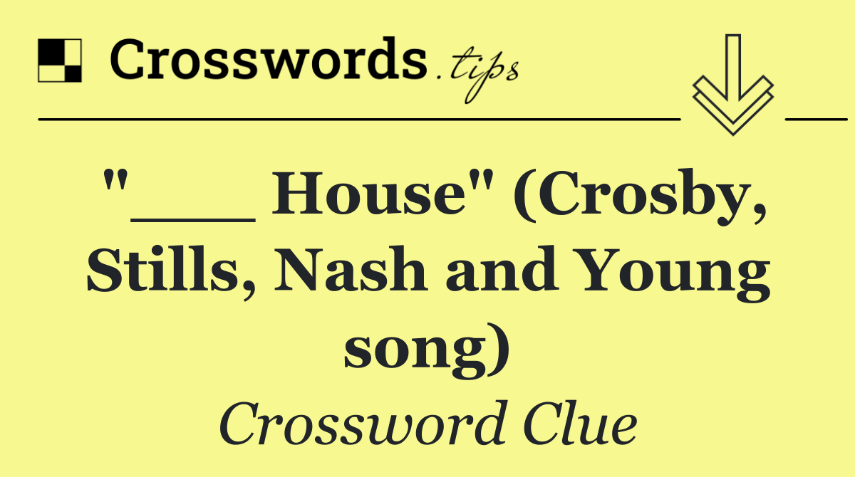 "___ House" (Crosby, Stills, Nash and Young song)