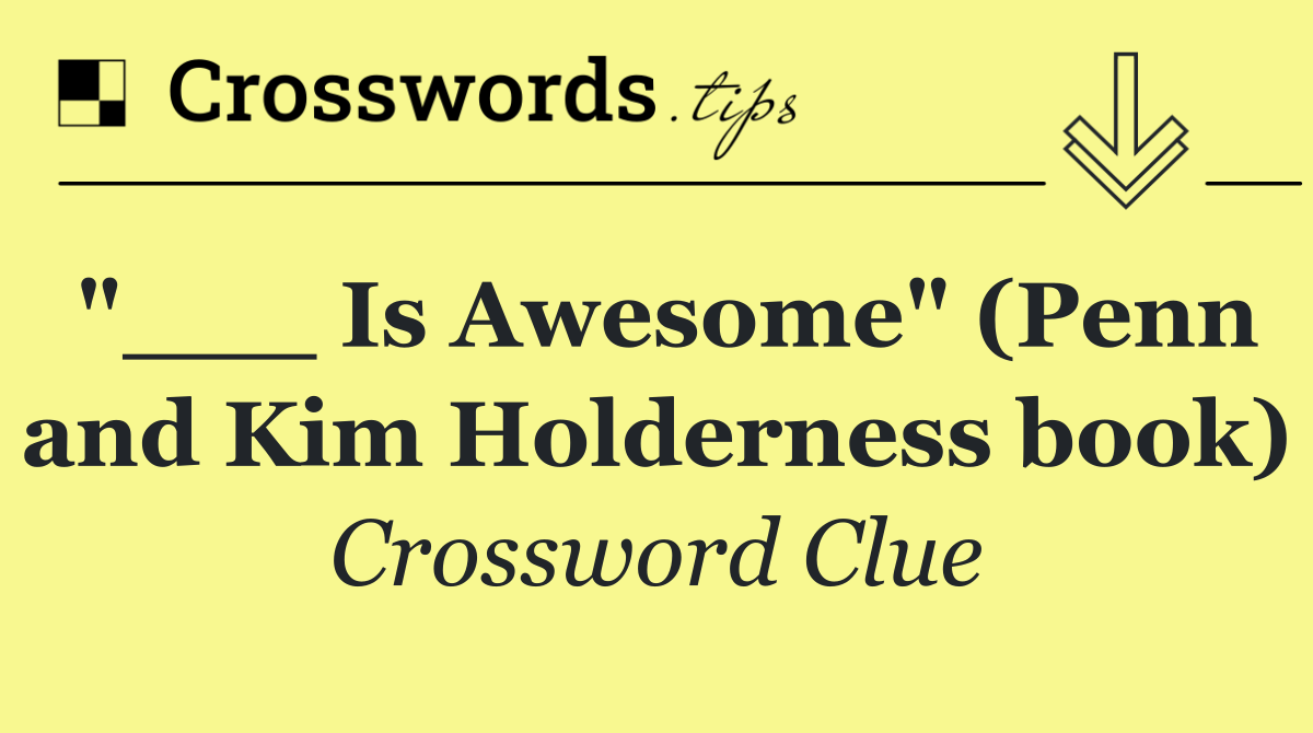 "___ Is Awesome" (Penn and Kim Holderness book)