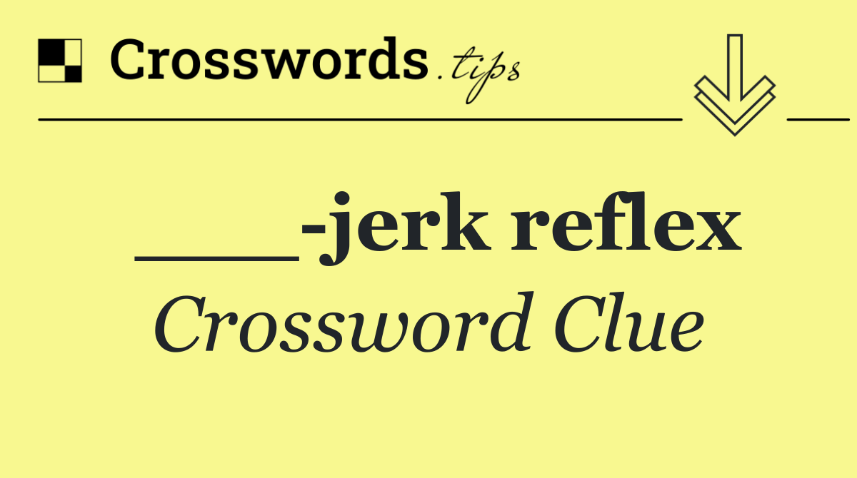 ___ jerk reflex
