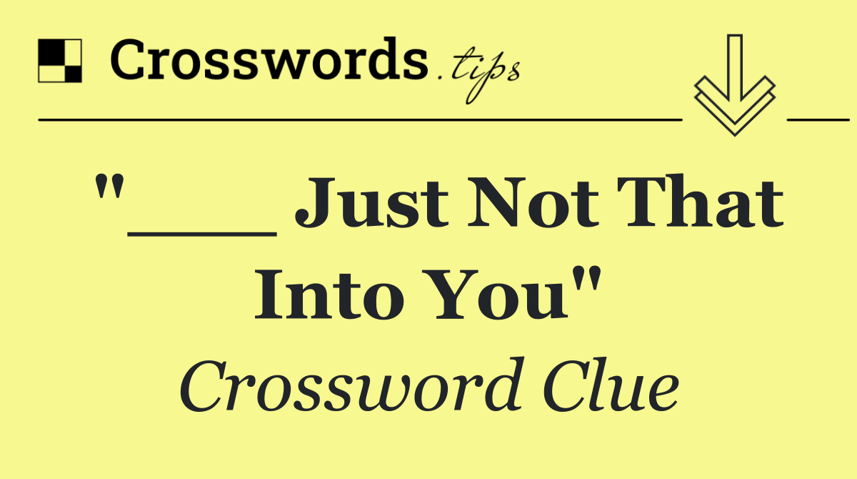 "___ Just Not That Into You"
