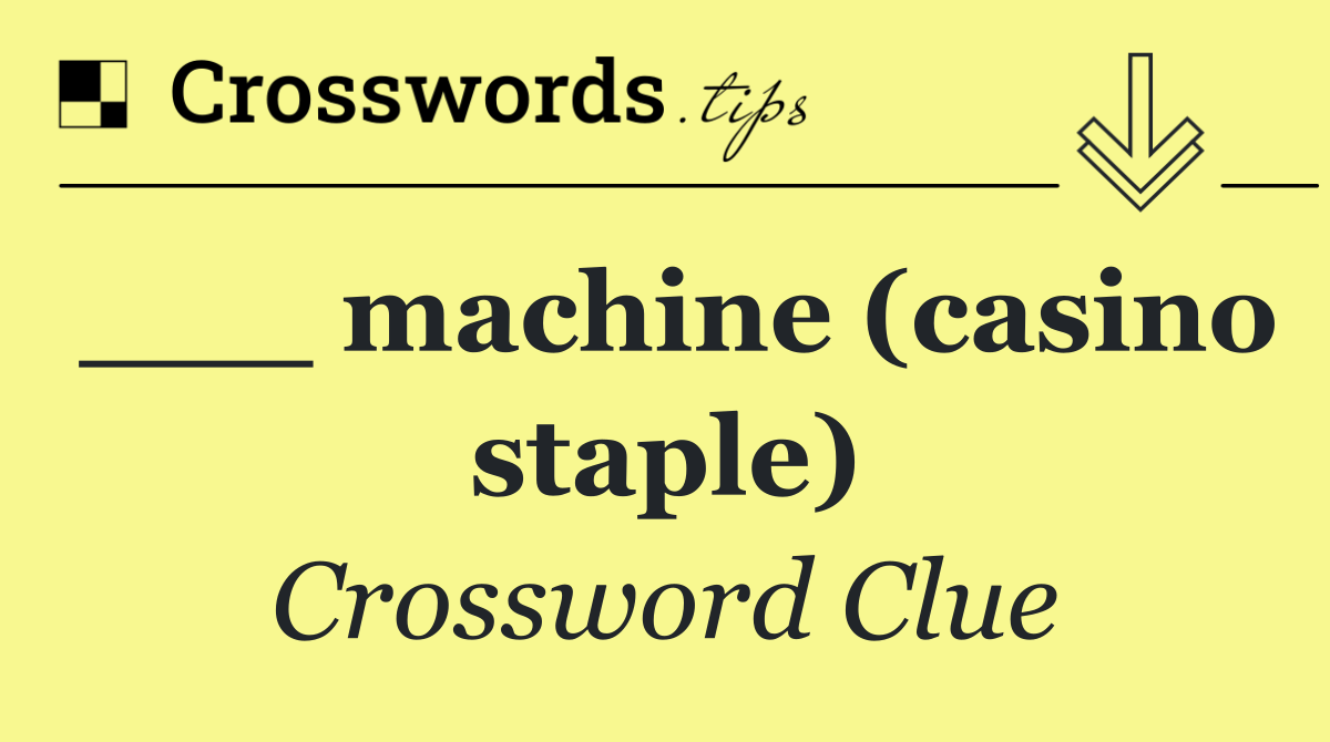 ___ machine (casino staple)