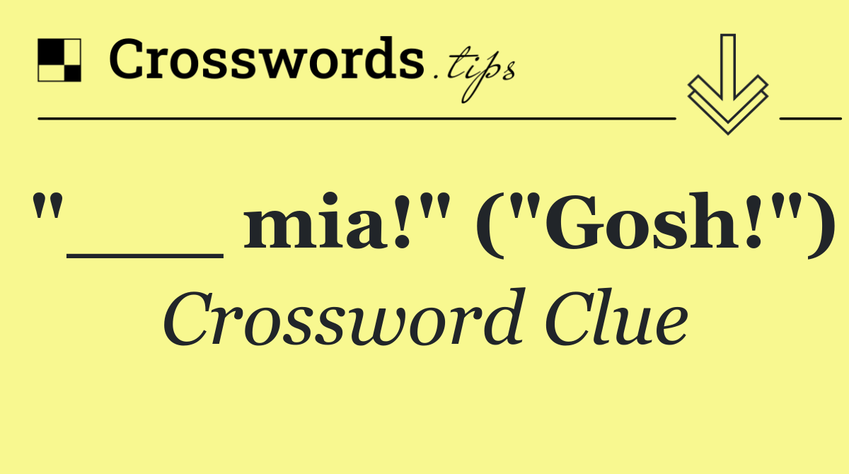 "___ mia!" ("Gosh!")