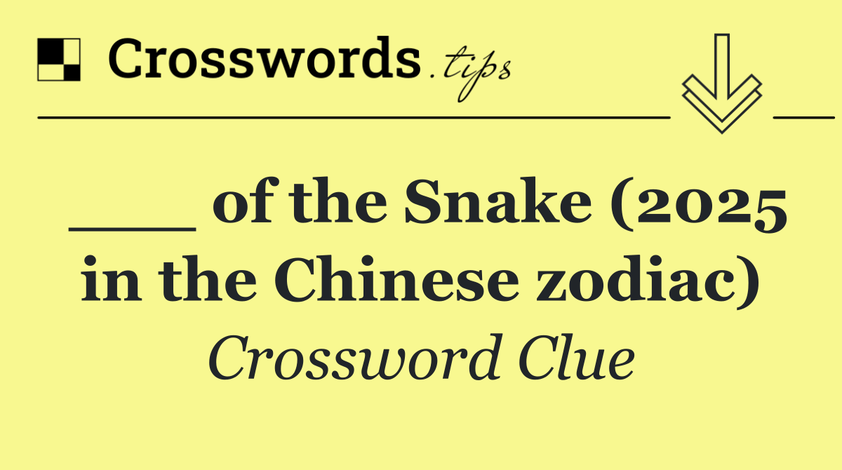 ___ of the Snake (2025 in the Chinese zodiac)