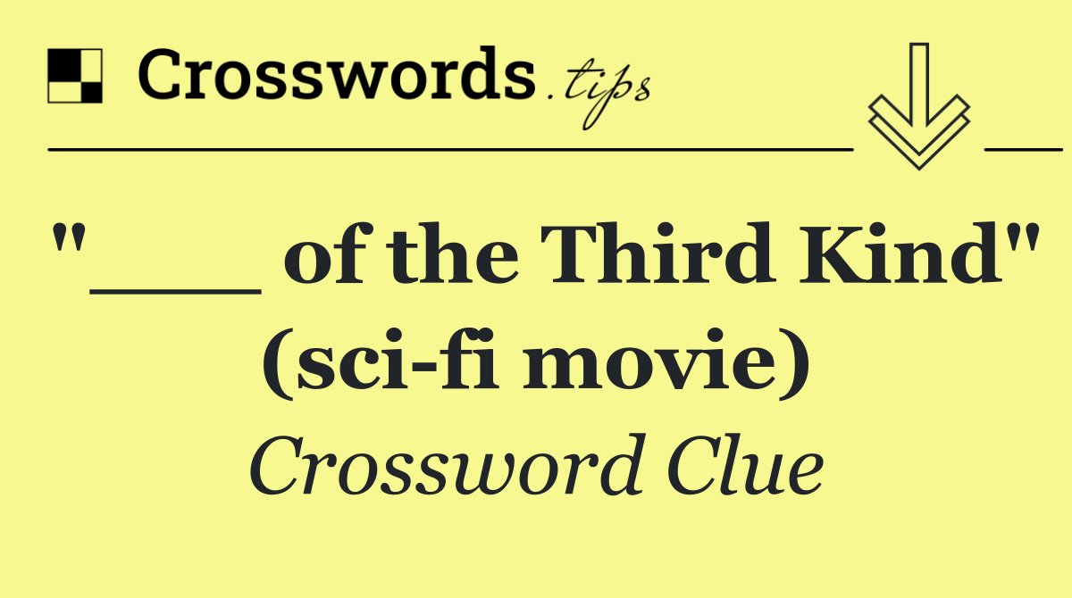 "___ of the Third Kind" (sci fi movie)