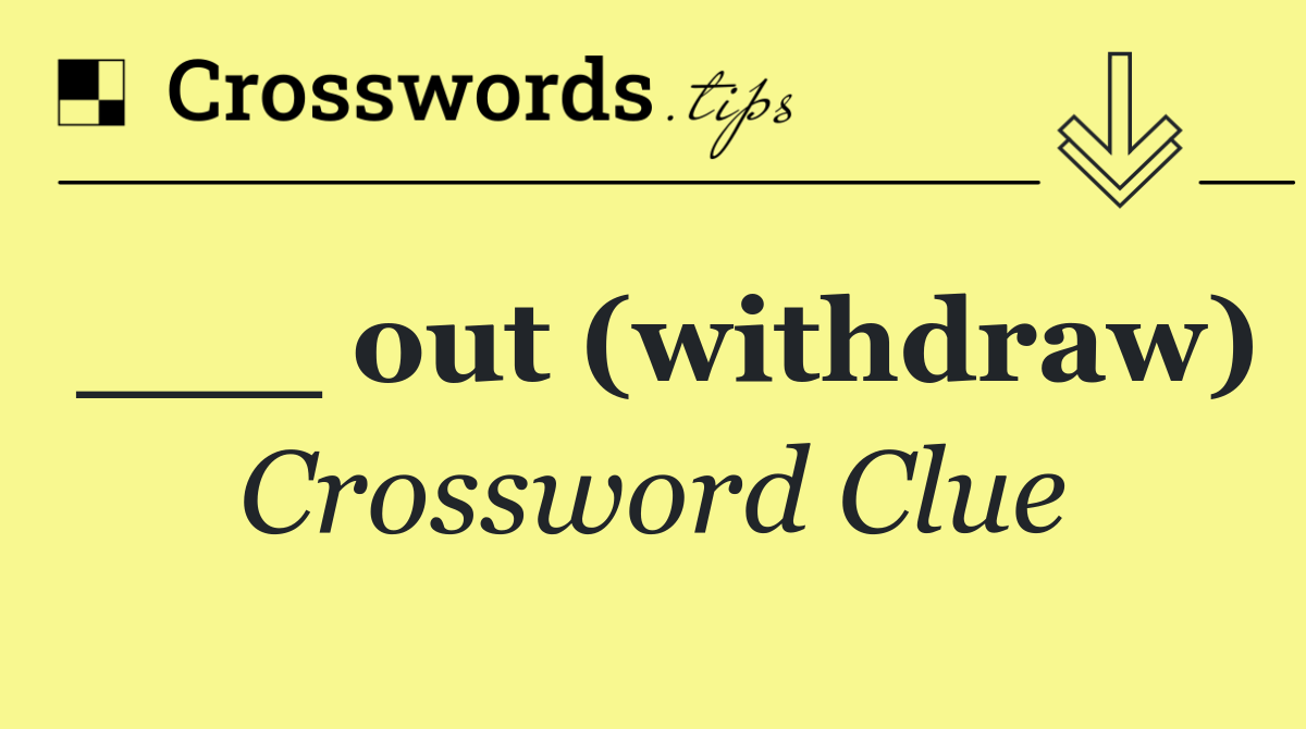 ___ out (withdraw)