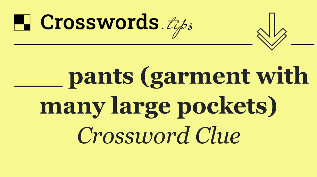 ___ pants (garment with many large pockets)