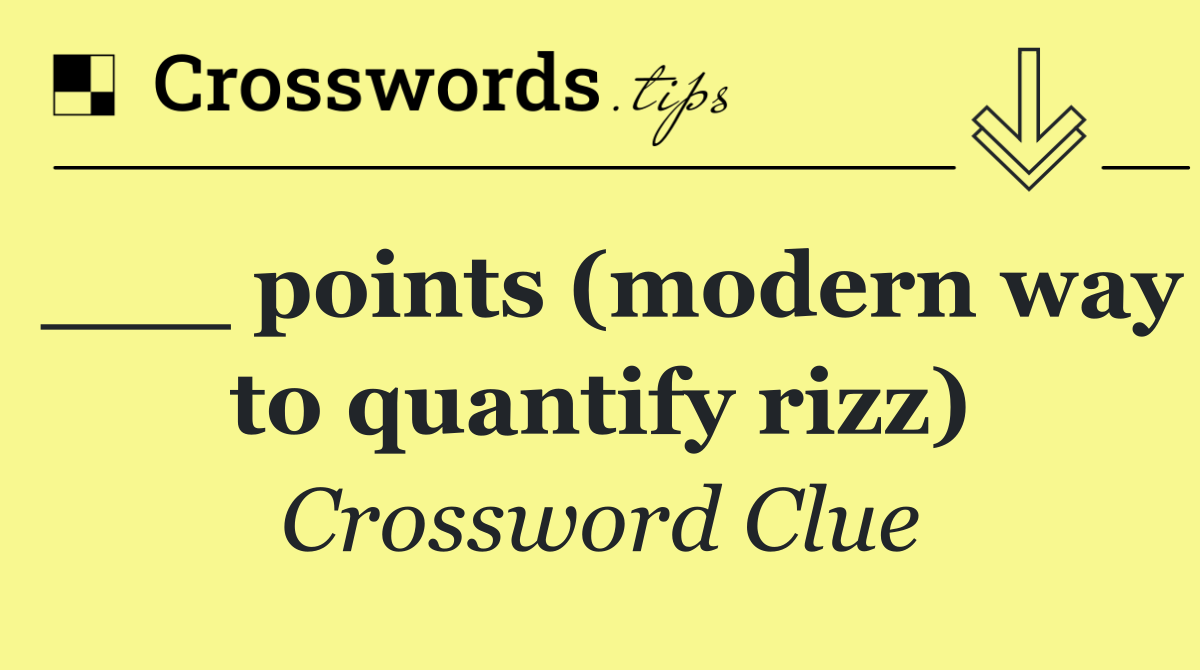 ___ points (modern way to quantify rizz)