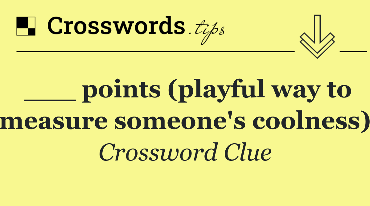 ___ points (playful way to measure someone's coolness)