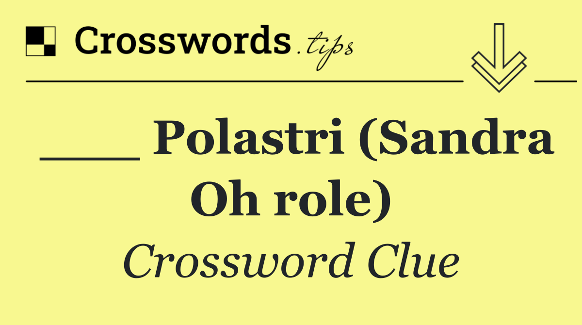 ___ Polastri (Sandra Oh role)