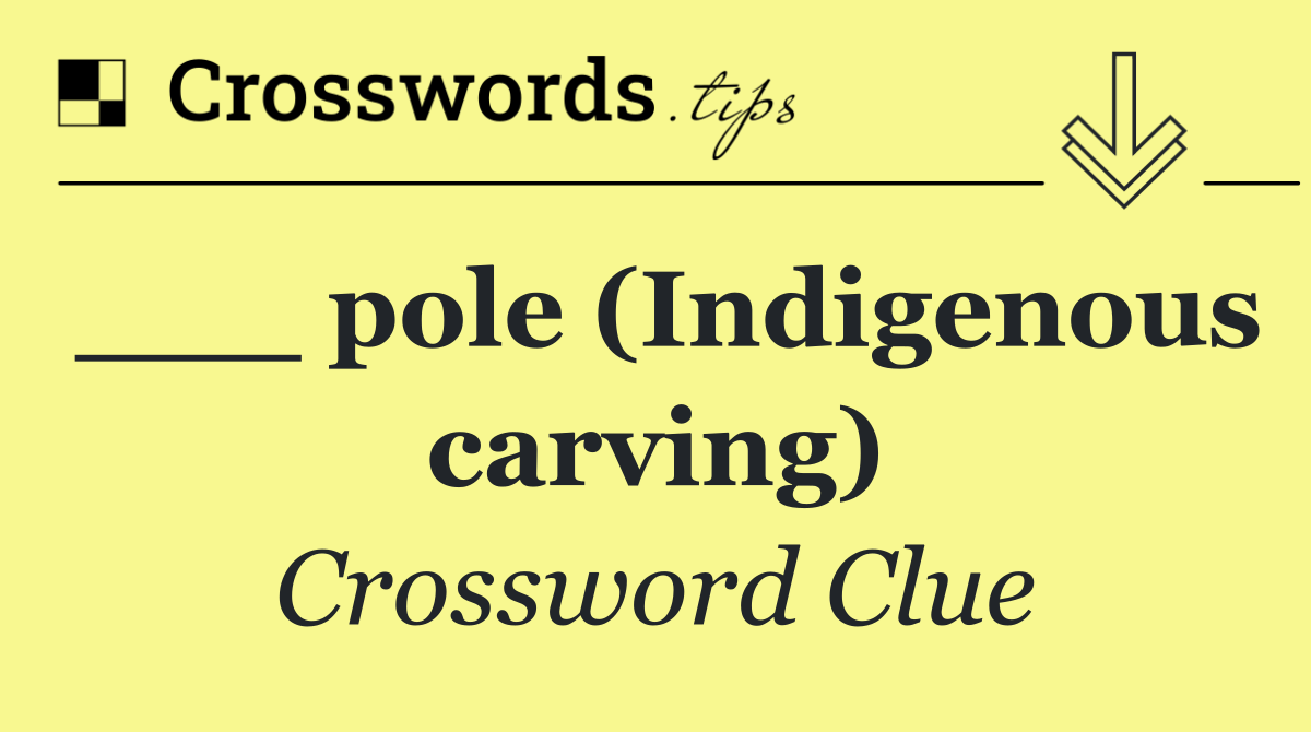 ___ pole (Indigenous carving)