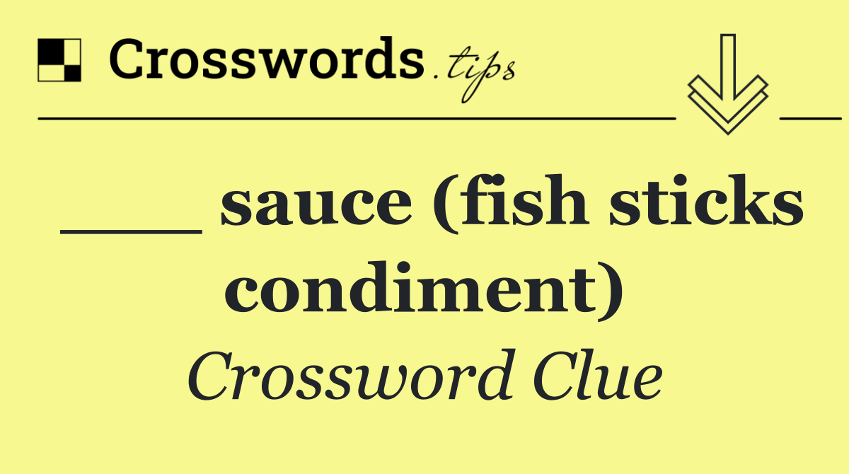 ___ sauce (fish sticks condiment)
