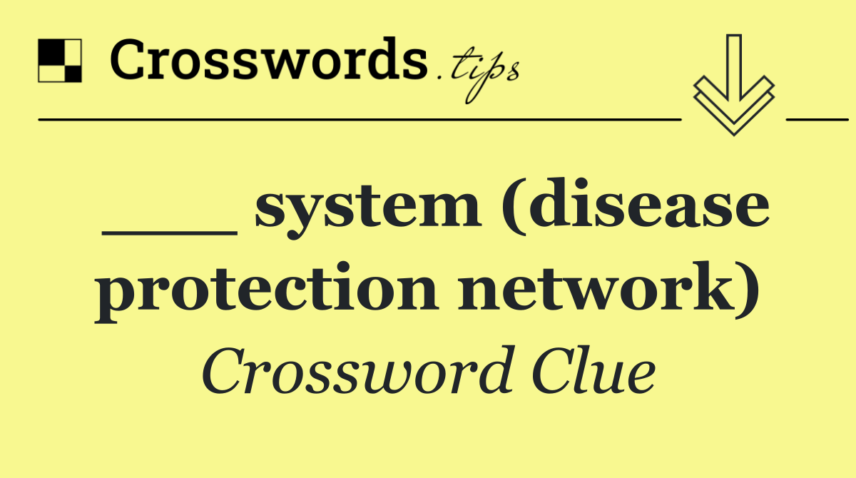 ___ system (disease protection network)