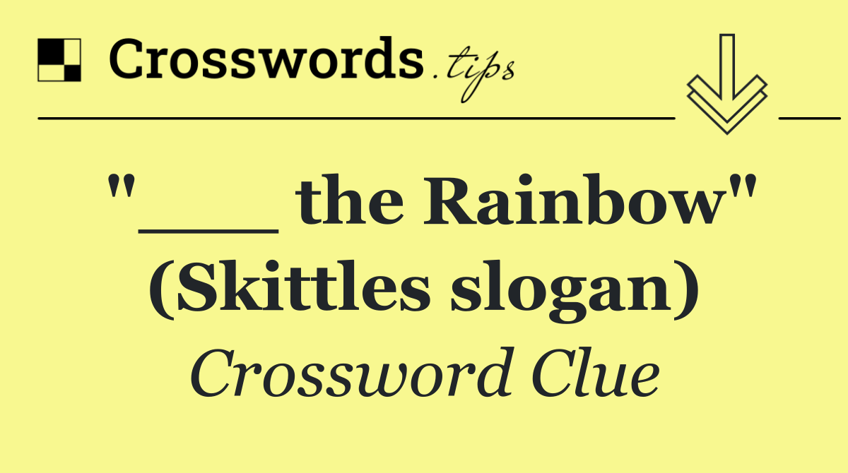 "___ the Rainbow" (Skittles slogan)