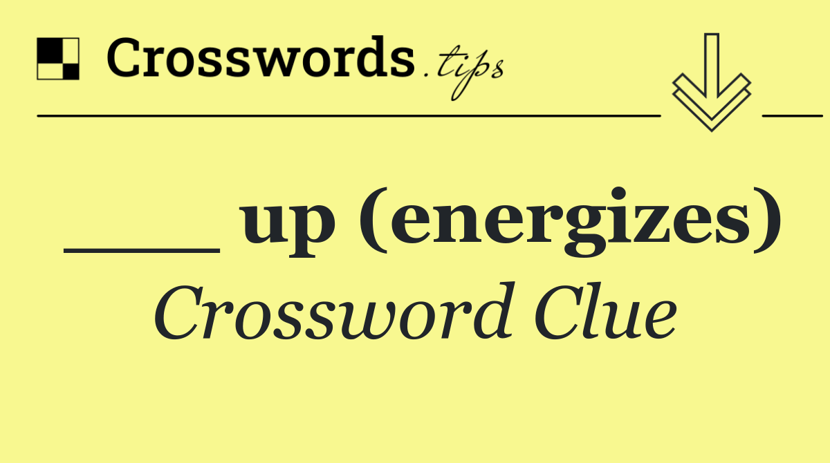 ___ up (energizes)