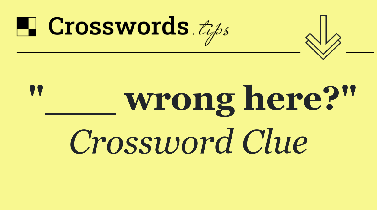 "___ wrong here?"