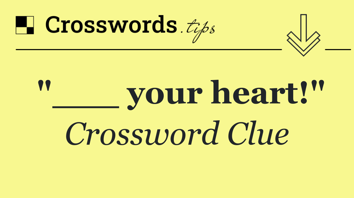 "___ your heart!"