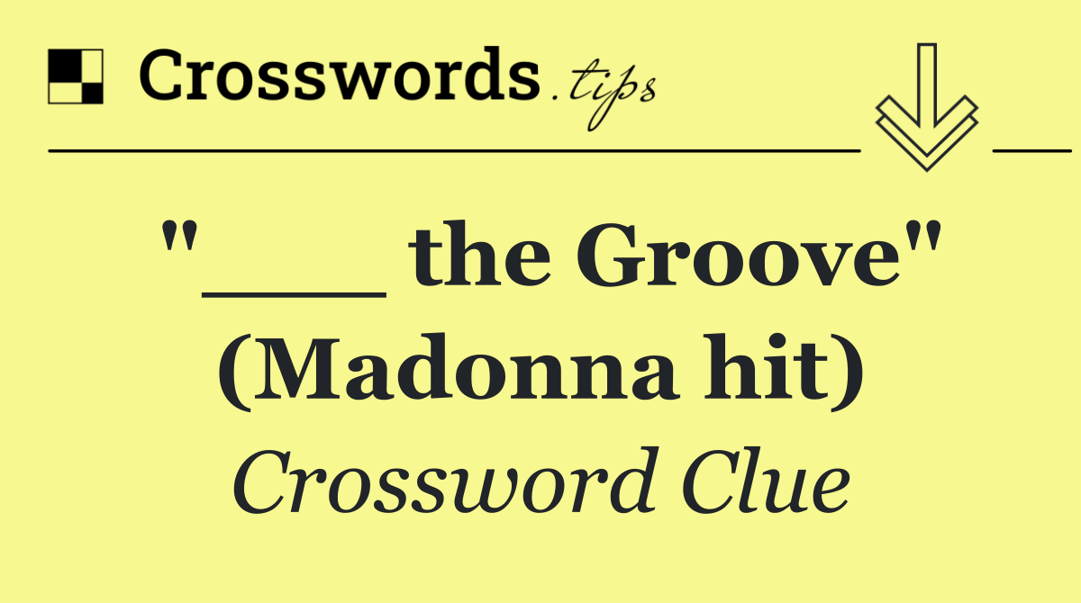 "___ the Groove" (Madonna hit)