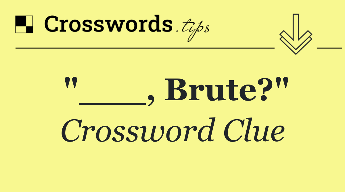 "___, Brute?"