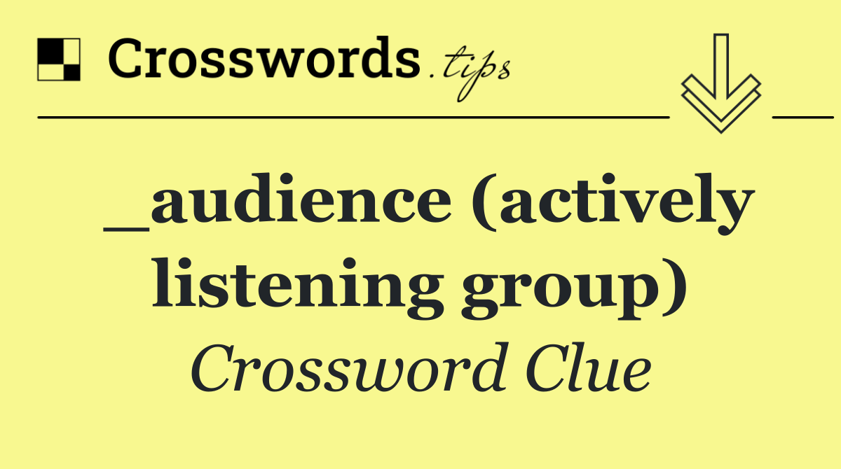 _audience (actively listening group)