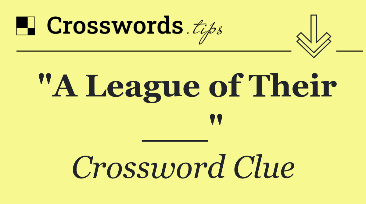 "A League of Their ___"
