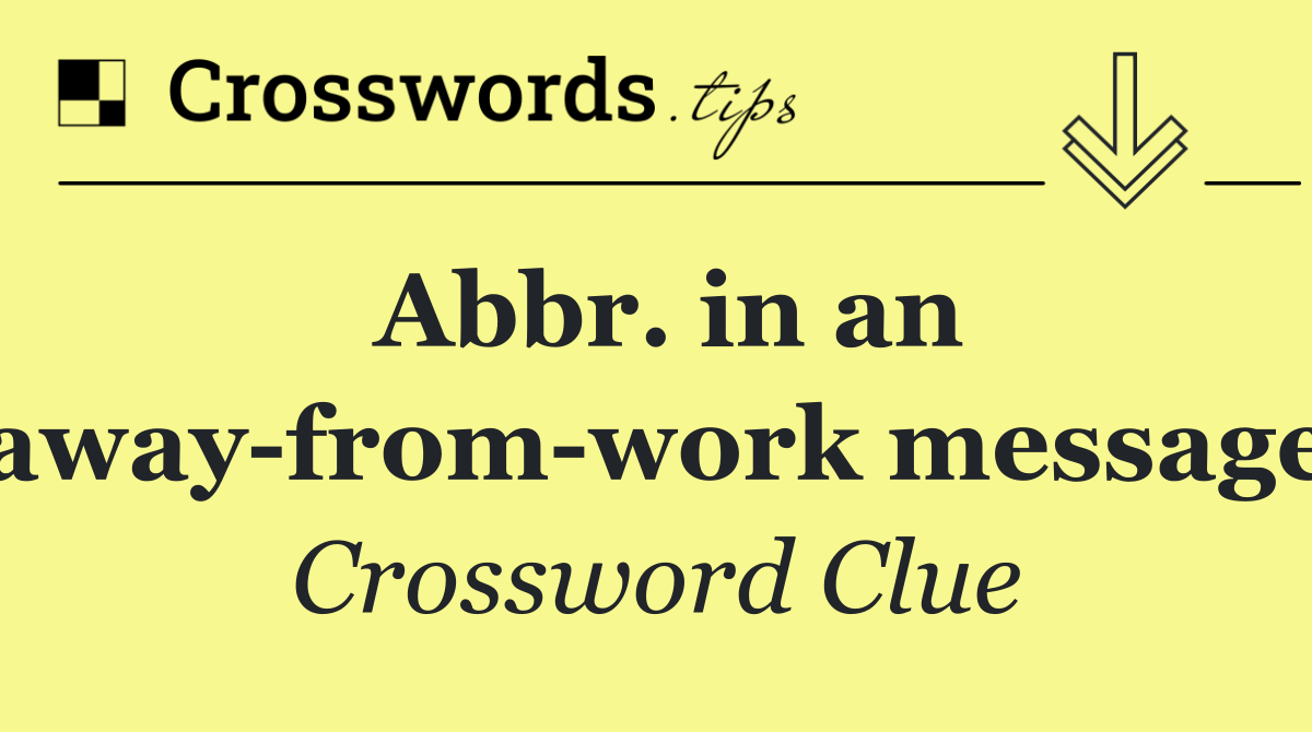 Abbr. in an away from work message
