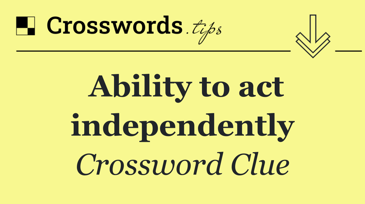 Ability to act independently