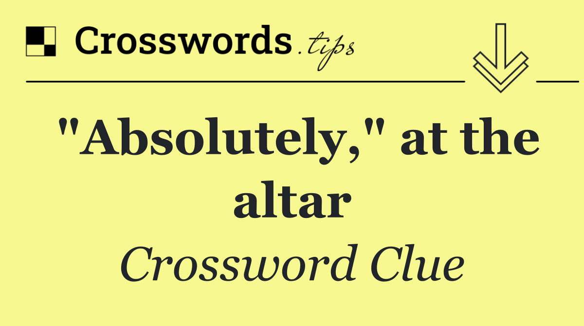 "Absolutely," at the altar