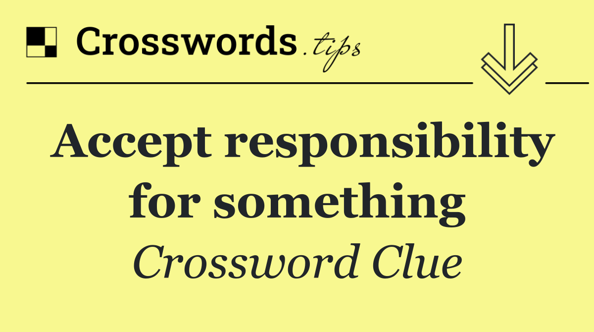 Accept responsibility for something