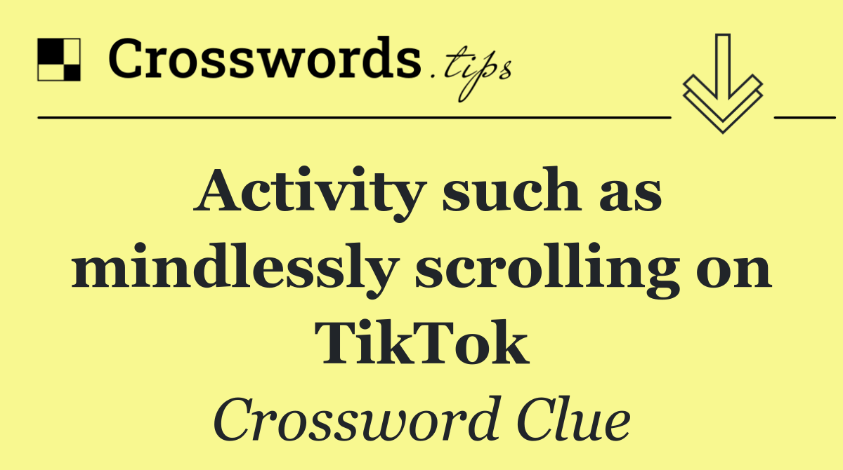Activity such as mindlessly scrolling on TikTok