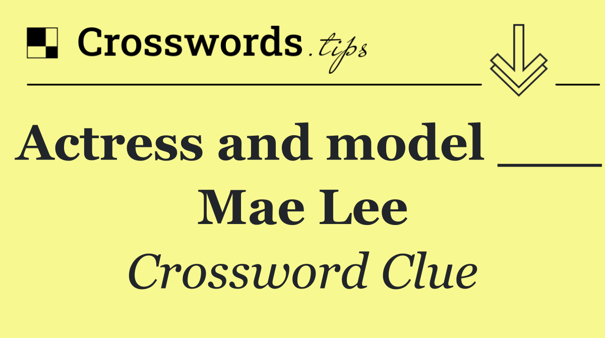 Actress and model ___ Mae Lee