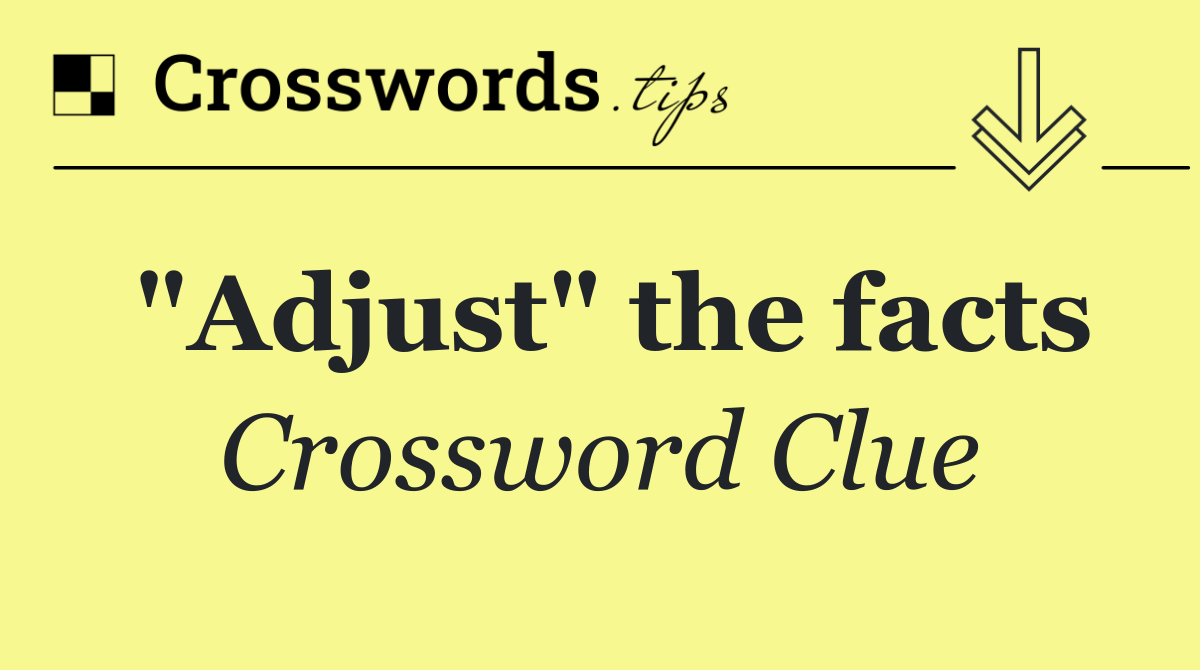 "Adjust" the facts