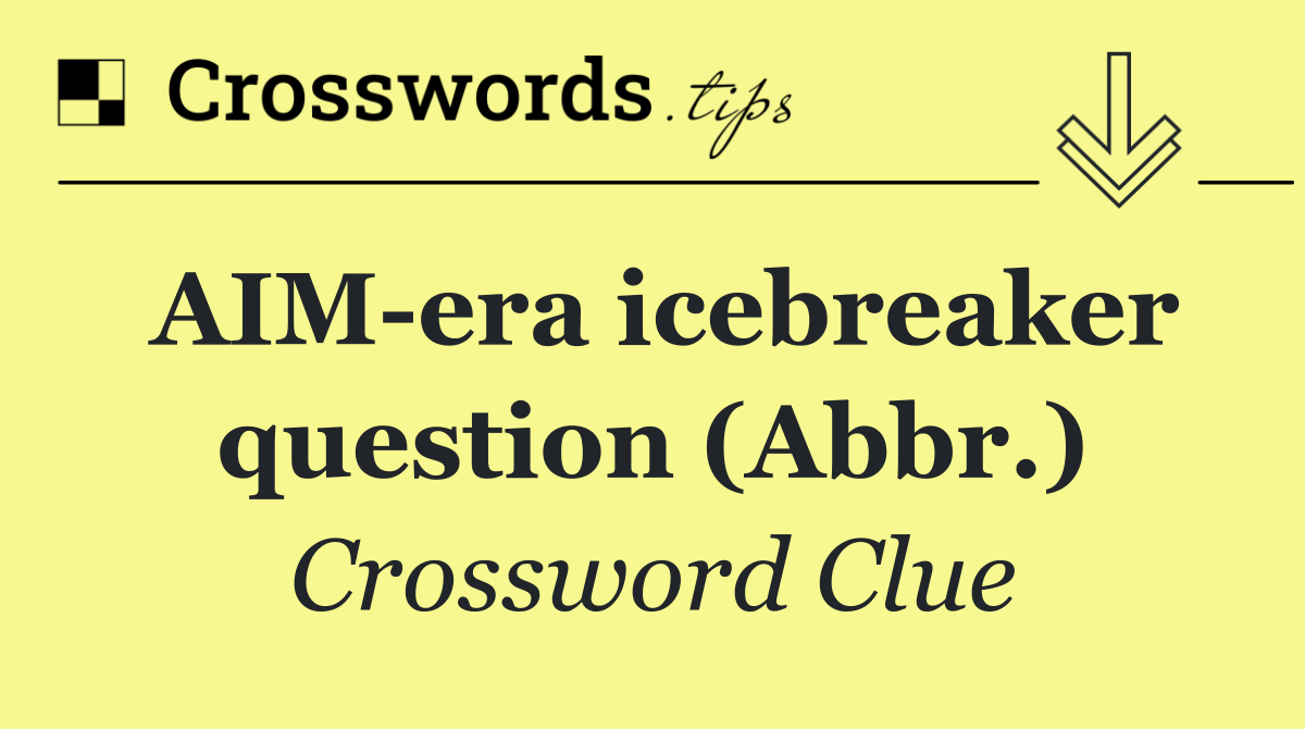 AIM era icebreaker question (Abbr.)