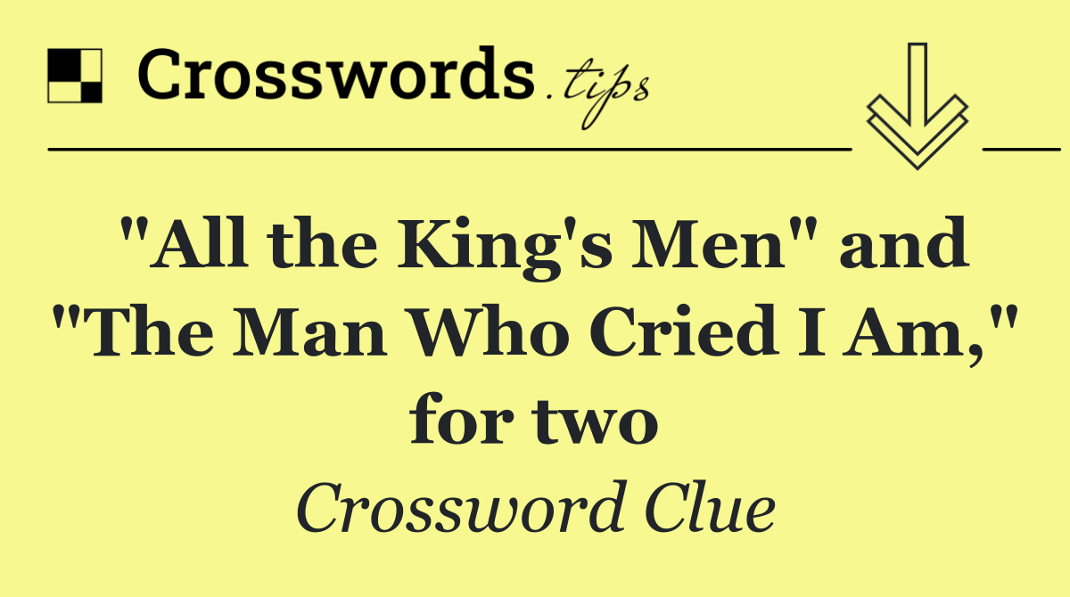 "All the King's Men" and "The Man Who Cried I Am," for two