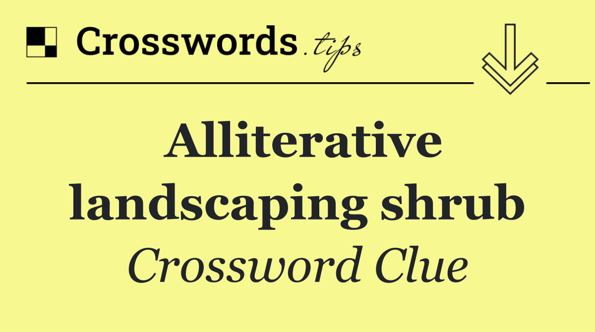 Alliterative landscaping shrub