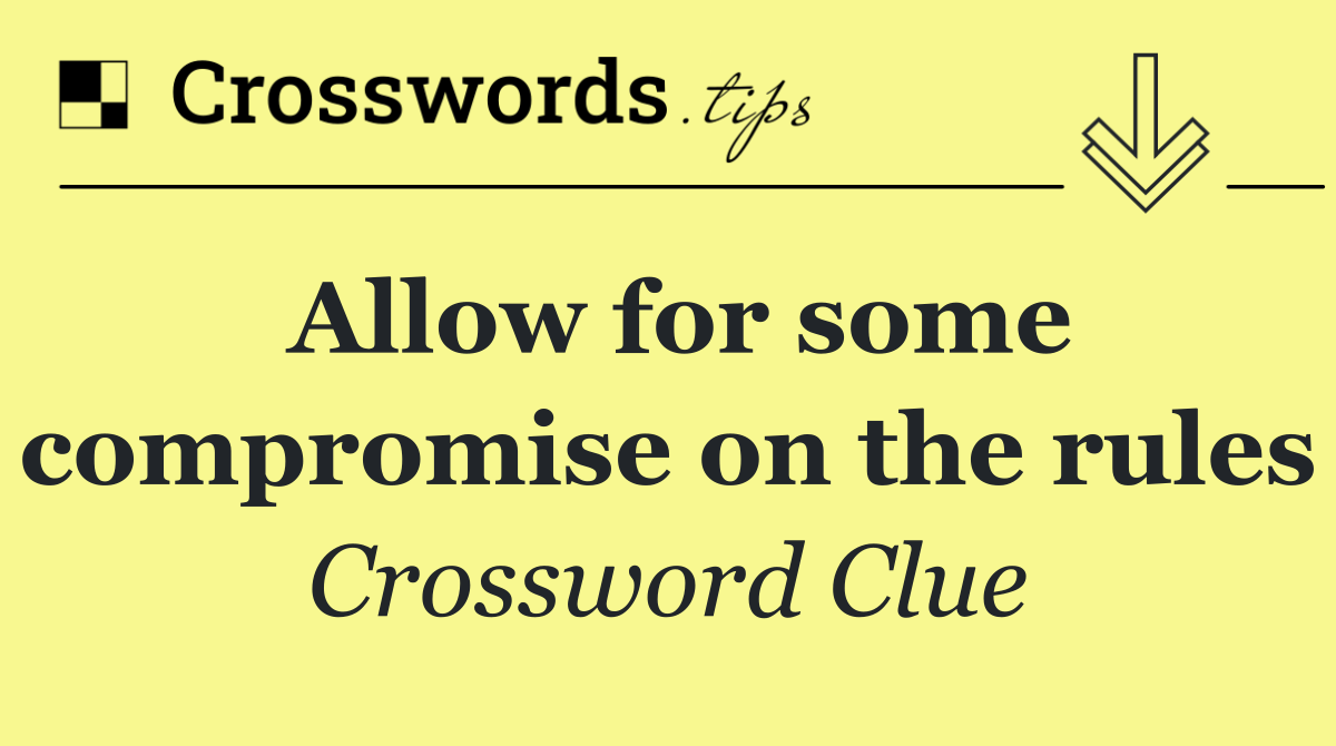 Allow for some compromise on the rules