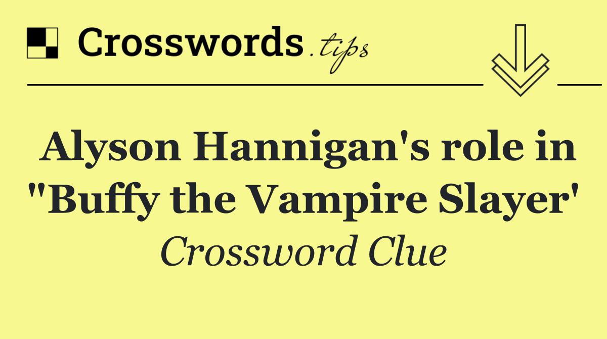 Alyson Hannigan's role in "Buffy the Vampire Slayer'