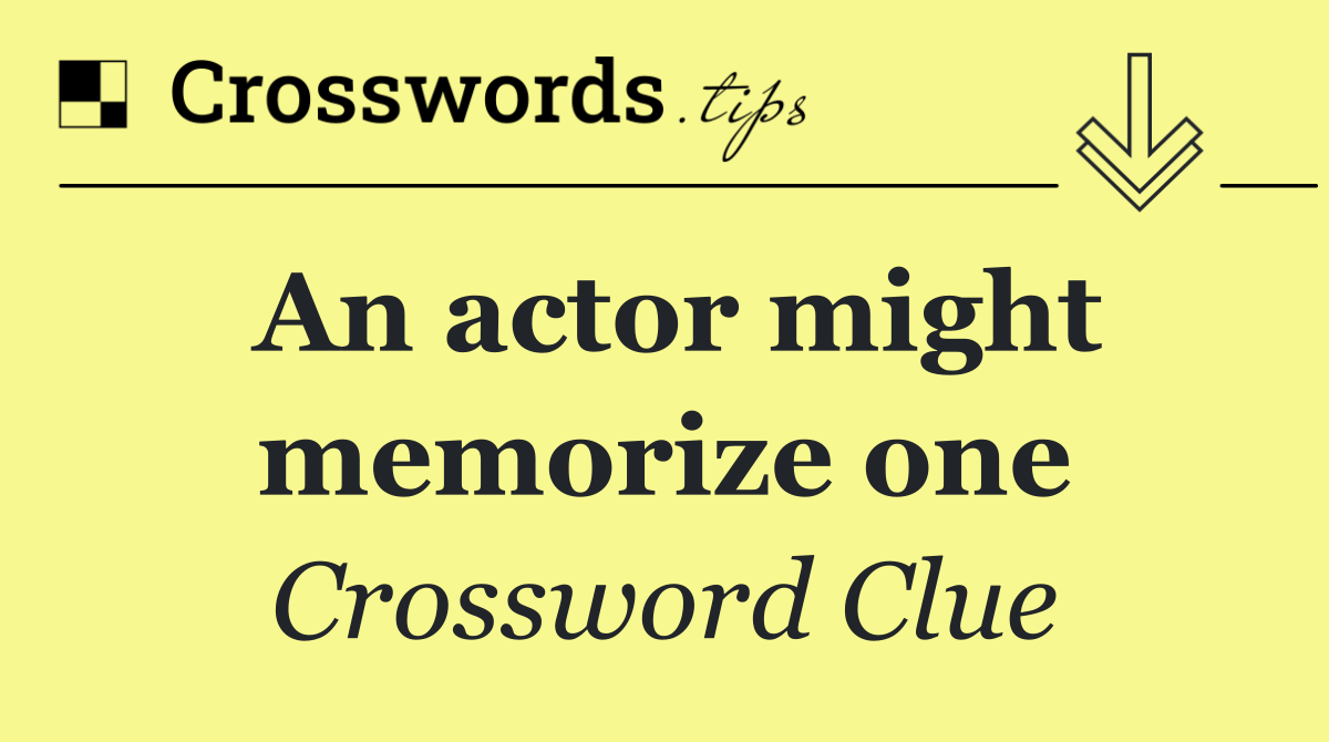 An actor might memorize one