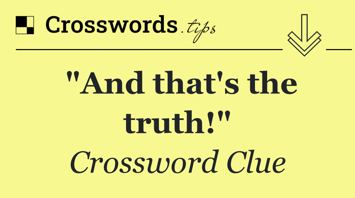 "And that's the truth!"
