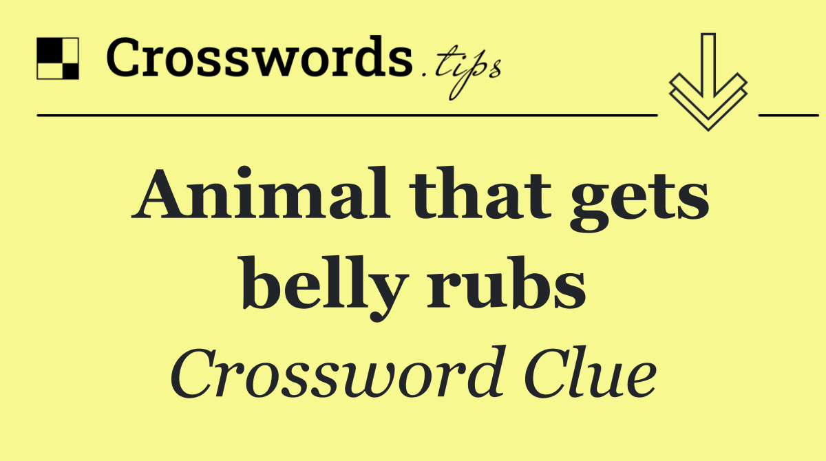 Animal that gets belly rubs