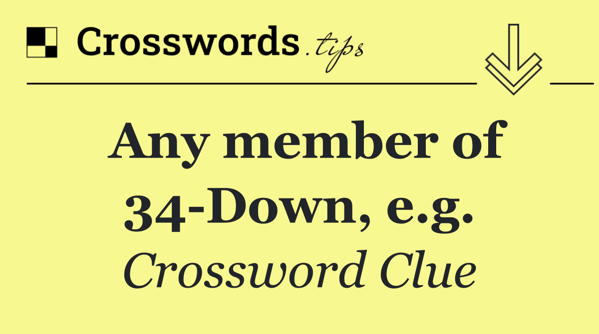 Any member of 34 Down, e.g.