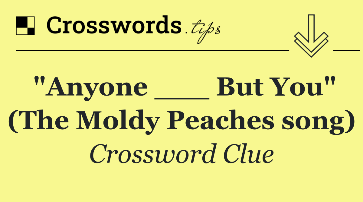 "Anyone ___ But You" (The Moldy Peaches song)