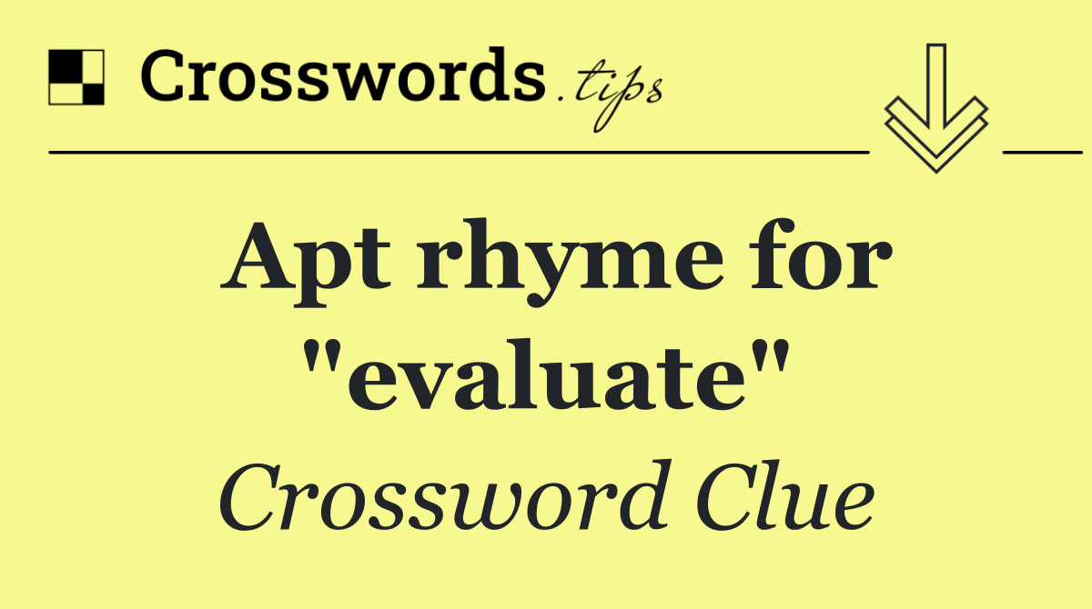 Apt rhyme for "evaluate"